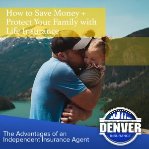 Why Get An Independent Life Insurance Agent Denver Insurance Llc